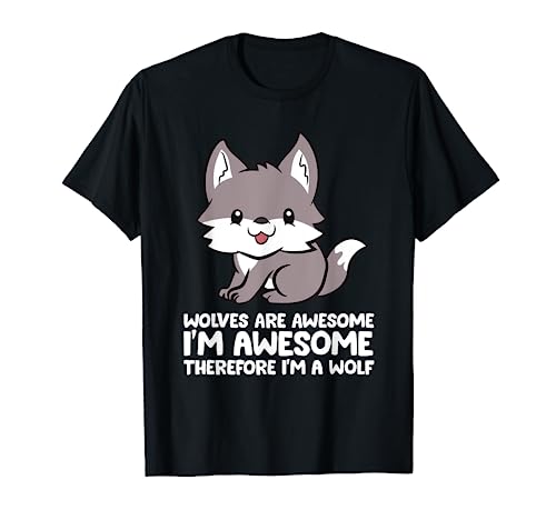 Wolves Are Awesome. I'm Awesome Therefore I'm a Wolf T-Shirt