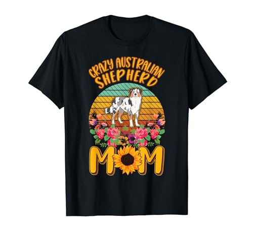 Crazy Australian Shepherd Mom Aussie Mom T-Shirt