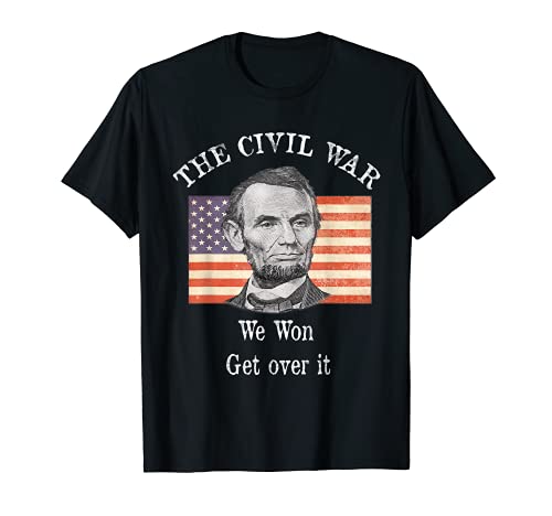 The Civil War Abraham Lincoln We won Get over it