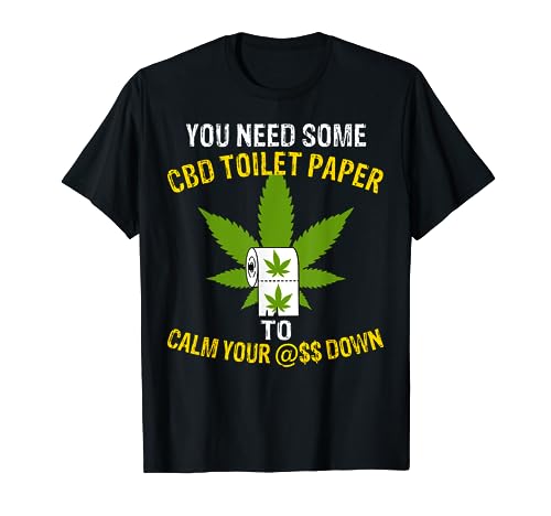 CBD Toilet Paper To Calm Your Rear Down a Funny Hemp T-Shirt