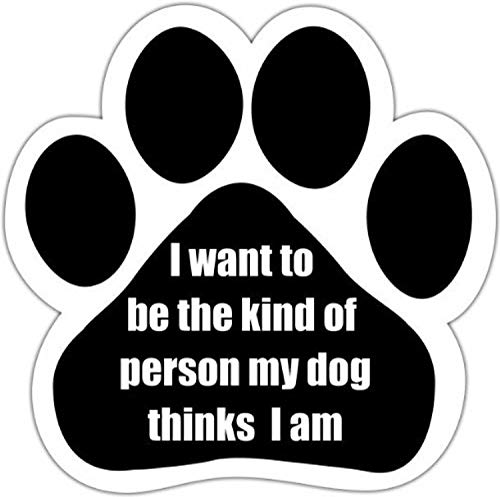 'I Want To Be The Kind Of Person My Dog Thinks I Am' Car Magnet With Unique Paw Shaped Design Measures 5.2 by 5.2 Inches Covered In UV Gloss For Weather Protection