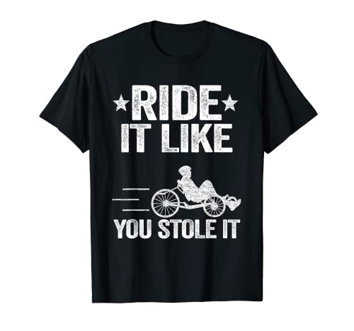 Ride It Like You Stole It Trike Bike Recumbent Bicycle T-Shirt