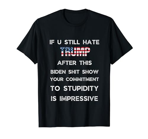 If You Still Hate Trump After This Biden Show, Vote Trump T-Shirt