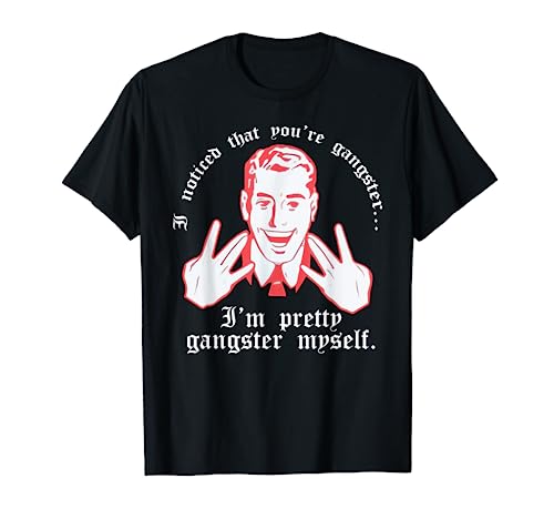 I Noticed You're Gangster.. I'm Pretty Gangster Myself Shirt