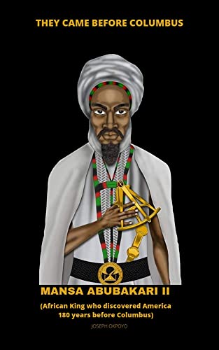 They Came Before Columbus : Mansa Abubakari II (African King who arrived and settled in America, 180 years before Columbus).