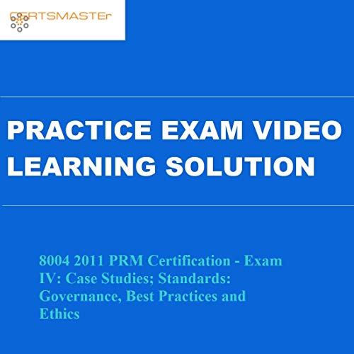 Certsmasters 8004 2011 PRM Certification - Exam IV: Case Studies; Standards: Governance, Best Practices and Ethics Practice Exam Video Learning Solution