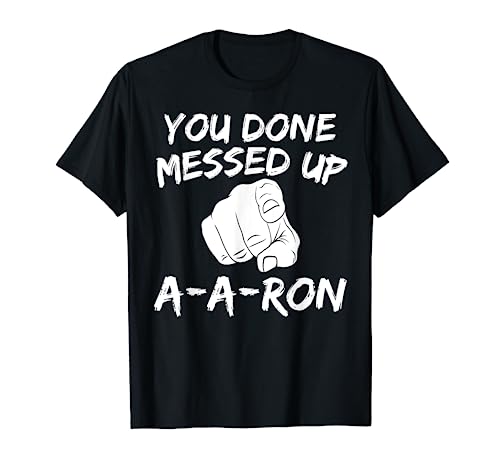 You Done Messed Up A-A-Ron Tee Funny Humor Tshirt T-Shirt