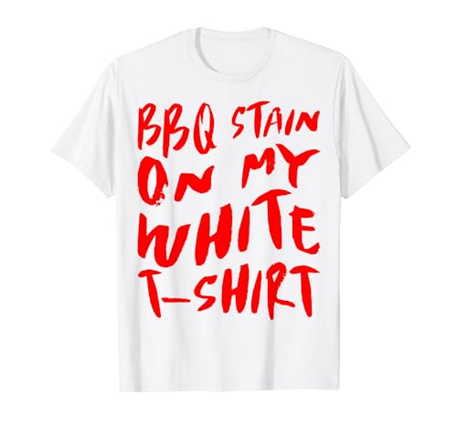 BBQ Stain on my White T-Shirt - BBQ T-Shirt