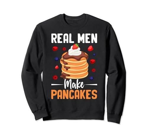 Funny Food Pancake Maker Fathers Day Real Men Make Pancakes Sweatshirt