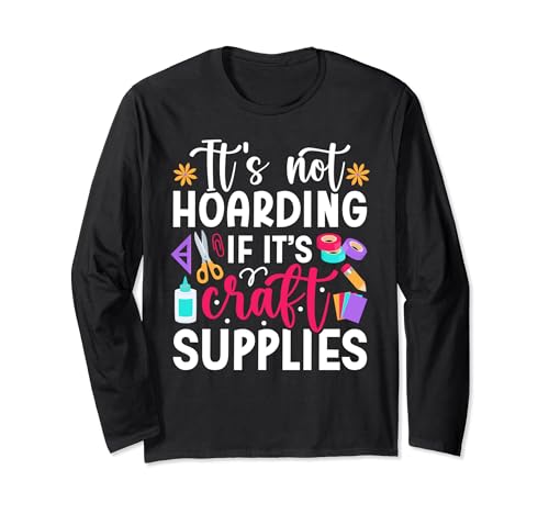 Scrapbook Not hoarding If it's craft supplies Scrapbooking Long Sleeve T-Shirt