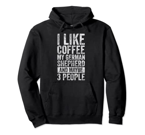 I Like Coffee My German Shepherd And Maybe 3 People Pullover Hoodie