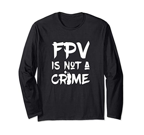 FPV Racing FPV Is Not A Crime Long Sleeve T-Shirt