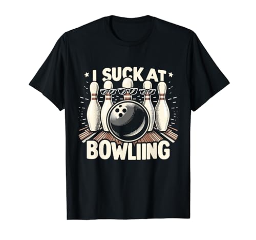 I Suck at Bowling Funny Bowling Player Hilarious Bowler Gag T-Shirt