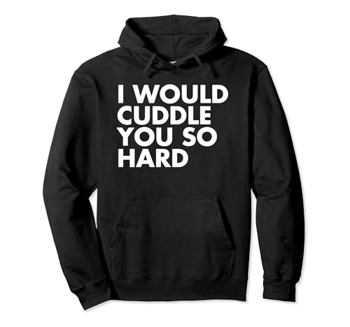 I Would Cuddle You So Hard Pullover Hoodie Pullover Hoodie