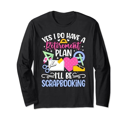 Scrapbook Retirement plan I'll be Scrapbooking Long Sleeve T-Shirt