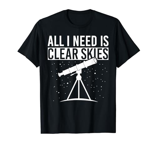 All I Need Is Clear Skies Astrophotography T-Shirt