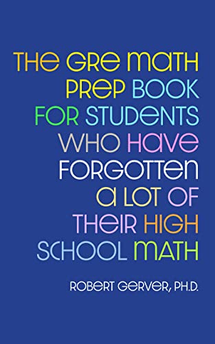 The GRE Math Prep Book for Students Who Have Forgotten a Lot of Their High School Math