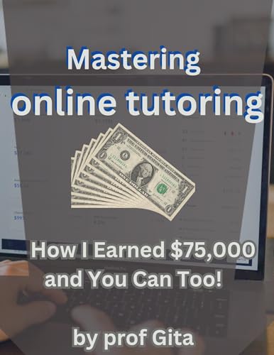 Mastering Online Tutoring: How I Earned $75,000 and You Can Too: How I Earned $75,000 and You Can Too