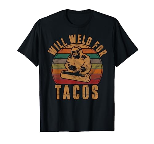 Will Weld for Tacos Welder Gift Funny Welding Costume Weld T-Shirt