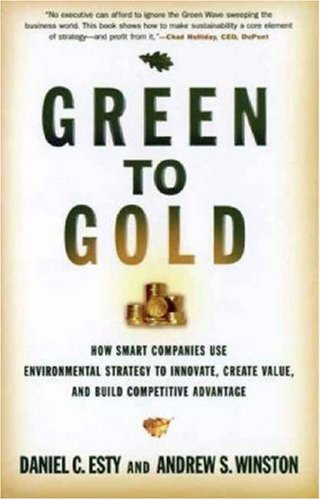 Green to Gold: How Smart Companies Use Environmental Strategy to Innovate, Create Value, and Build Competitive Advantage