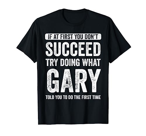 Gary If At First You Don't Succeed Try Doing What Gary T-Shirt