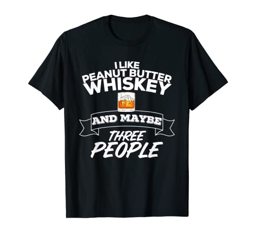 I Like Peanut Butter Whiskey & Maybe Three People Funny T-Shirt