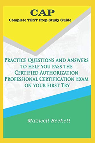 CAP Complete Test Prep Study Guide: Practice Questions and Answers to help you pass the Certified Authorization Professional Certification Exam on your first Try