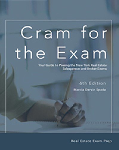 CRAM FOR THE EXAM: YOUR GUIDE TO PASSING THE NEW YORK REAL ESTATE SALESPERSON AND BROKER EXAMS