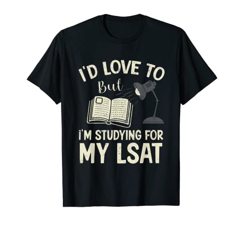 I'd Love To But I'm Studying For My LSAT Funny T-Shirt