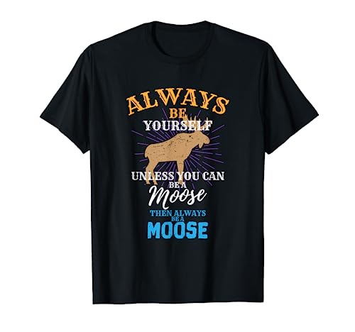 Always Be Yourself Unless You Can Be A Moose Gift T-Shirt