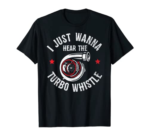 I Wanna Hear The Turbo Whistle Funny Racing Drifting Car Guy T-Shirt