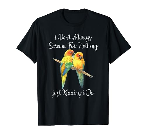 Sun Conure Scream Funny Just Kidding i Do Sun Parakeet T-Shirt