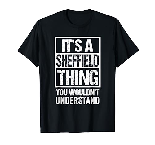 It's A Sheffield Thing You Wouldn't Understand Sheffielder T-Shirt