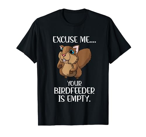 Excuse Me Your Birdfeeder Is Empty Squirrel Animals Feed T-Shirt