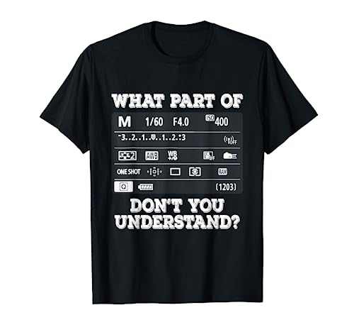 What Part Of Photography Don't You Understand - Photographer T-Shirt