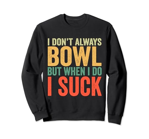 I Don't Always Bowl But When I Do I Suck Bowling Bowler Sweatshirt