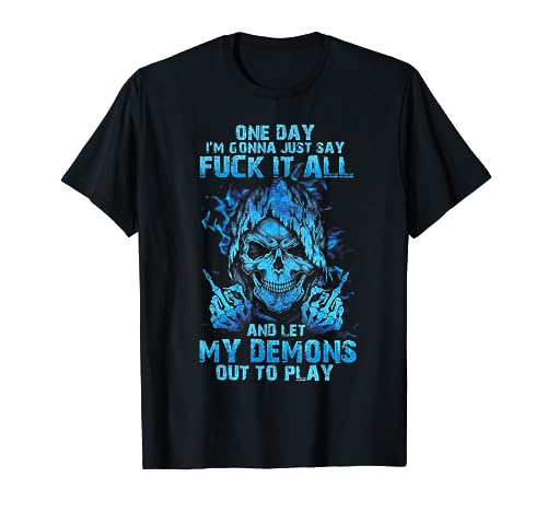 One Day I'm Gonna Just Say Fuck It All T-Shirt