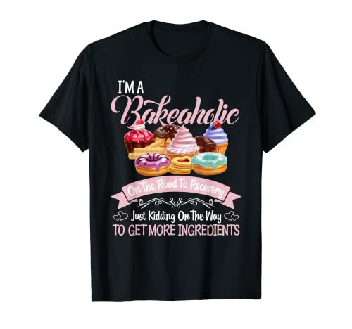 I'm a Bakeaholic Funny Baking Baker Cupcake Cooking T-Shirt