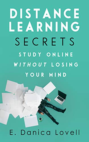 Distance Learning Secrets: Study Online Without Losing Your Mind!