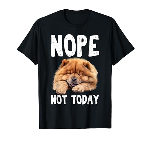 NOPE NOT TODAY Lazy Dog Funny Chow Chow T-Shirt