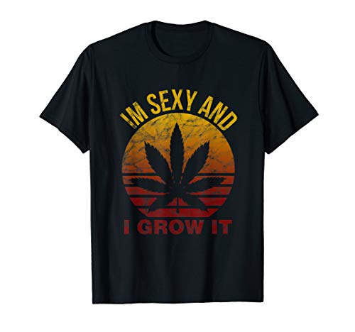 I'm Sexy and I Grow It Marijuana Grower Tshirt - Funny Weed T-Shirt