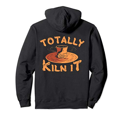 Totally Kiln It Funny Pottery Ceramics Artist Gift Pullover Hoodie