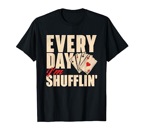 Everyday I'm Shufflin - Poker Dealer Card Player Casino T-Shirt