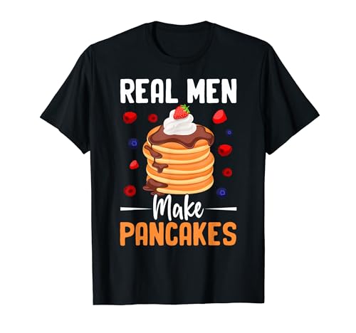 Funny Food Pancake Maker Fathers Day Real Men Make Pancakes T-Shirt