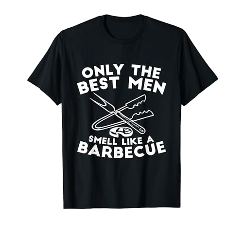 Only the best men smell like a Barbecue - BBQ T-Shirt