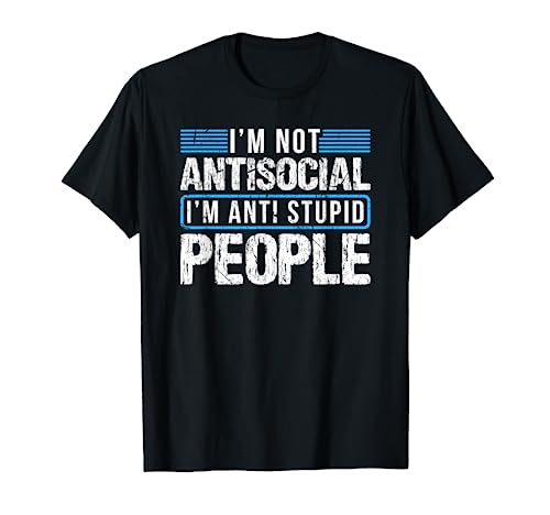 I'm Not Antisocial I'm Anti Stupid People T-Shirt