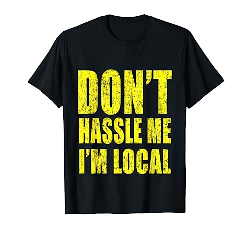 Retro Don't Hassle Me I'm Local Funny T-Shirt T-Shirt