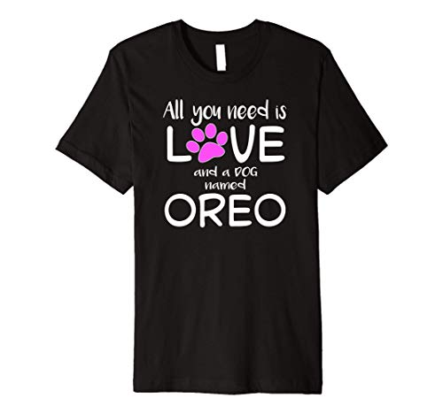 ALL YOU NEED IS LOVE AND A DOG NAMED OREO Premium T-Shirt