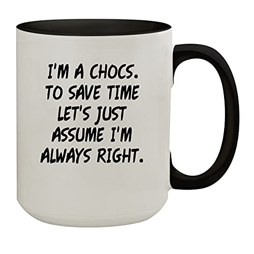 Molandra Products I'm A Chocs. To Save Time Let's Just Assume I'm Always Right. - 15oz Colored Inner & Handle Ceramic Coffee Mug, Black