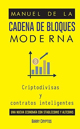 Manual de la cadena de bloques moderna: Criptodivisas y contratos inteligentes; una nueva economía con stablecoins y altcoins (Una Guía Completa) (Spanish Edition)